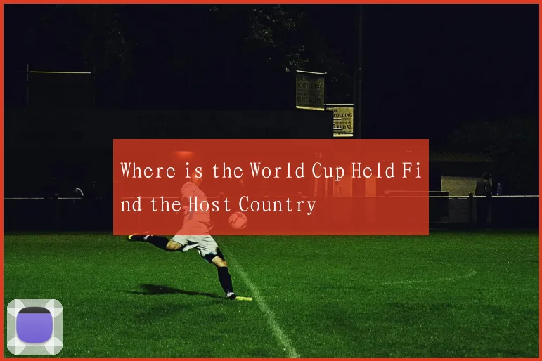 Where is the World Cup Held Find the Host Country